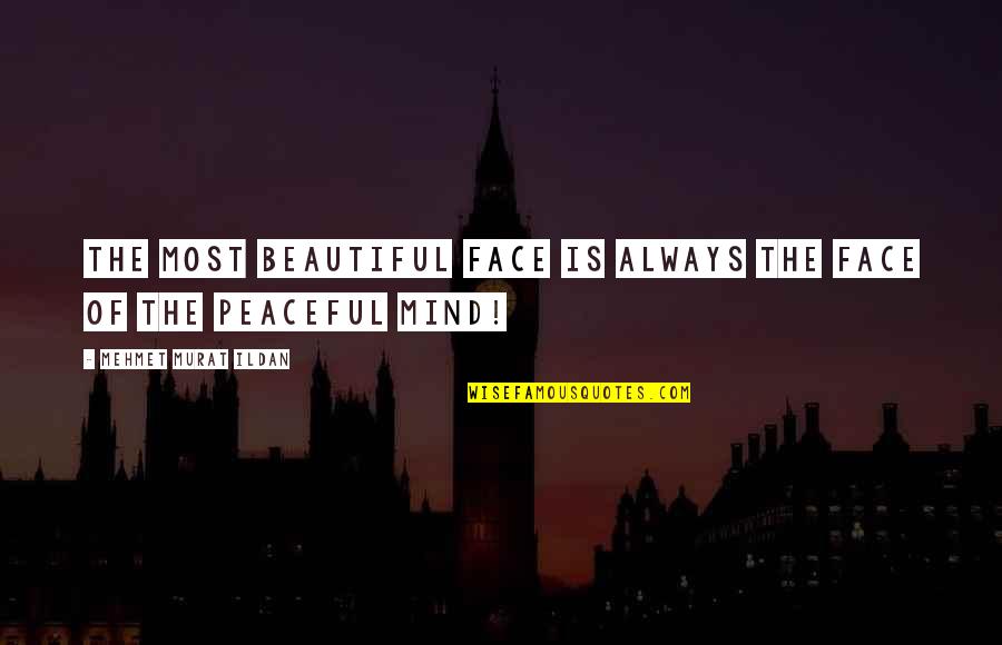 Most Peaceful Quotes By Mehmet Murat Ildan: The most beautiful face is always the face
