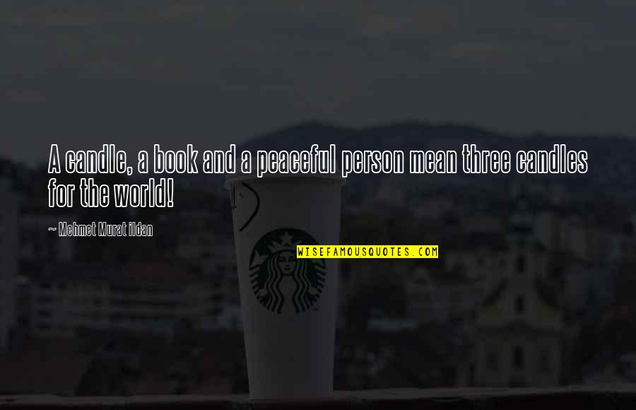 Most Peaceful Quotes By Mehmet Murat Ildan: A candle, a book and a peaceful person Most Peaceful Quotes By Mehmet Murat Ildan: A candle, a book and a peaceful person