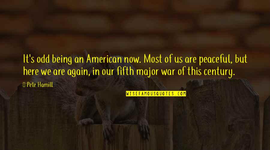 Most Peaceful Quotes By Pete Hamill: It's odd being an American now. Most of