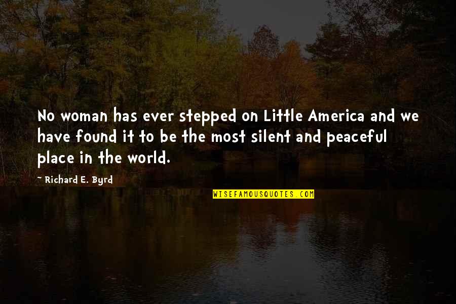 Most Peaceful Quotes By Richard E. Byrd: No woman has ever stepped on Little America Most Peaceful Quotes By Richard E. Byrd: No woman has ever stepped on Little America