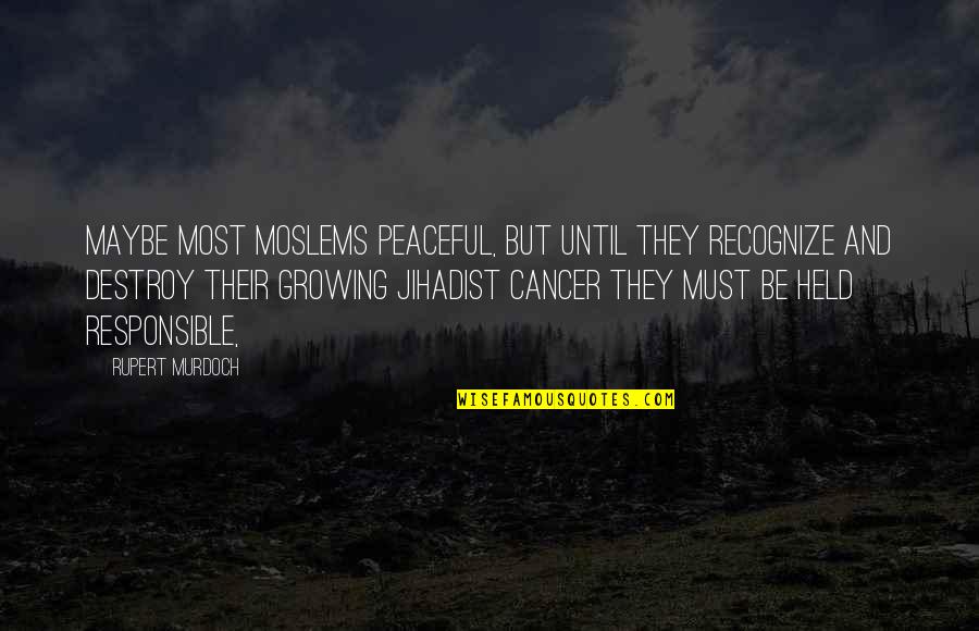 Most Peaceful Quotes By Rupert Murdoch: Maybe most Moslems peaceful, but until they recognize