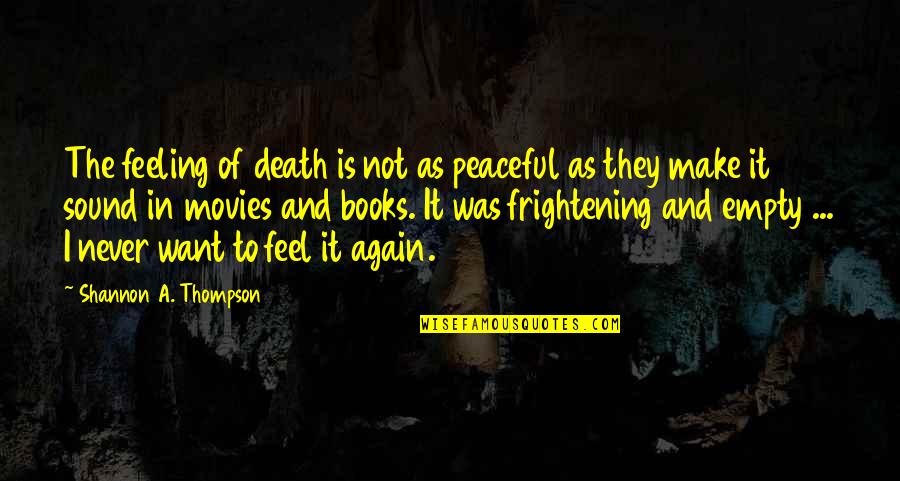 Most Peaceful Quotes By Shannon A. Thompson: The feeling of death is not as peaceful Most Peaceful Quotes By Shannon A. Thompson: The feeling of death is not as peaceful