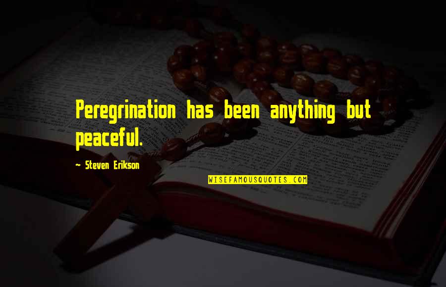 Most Peaceful Quotes By Steven Erikson: Peregrination has been anything but peaceful.