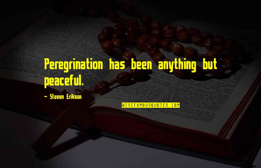 Most Peaceful Quotes By Steven Erikson: Peregrination has been anything but peaceful. Most Peaceful Quotes By Steven Erikson: Peregrination has been anything but peaceful.