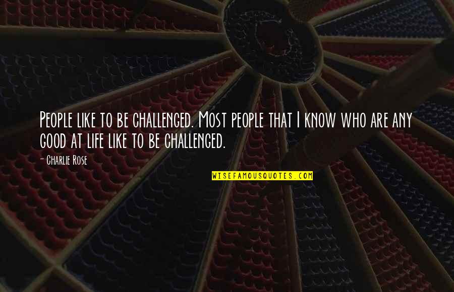 Most People Are Good Quotes By Charlie Rose: People like to be challenged. Most people that Most People Are Good Quotes By Charlie Rose: People like to be challenged. Most people that