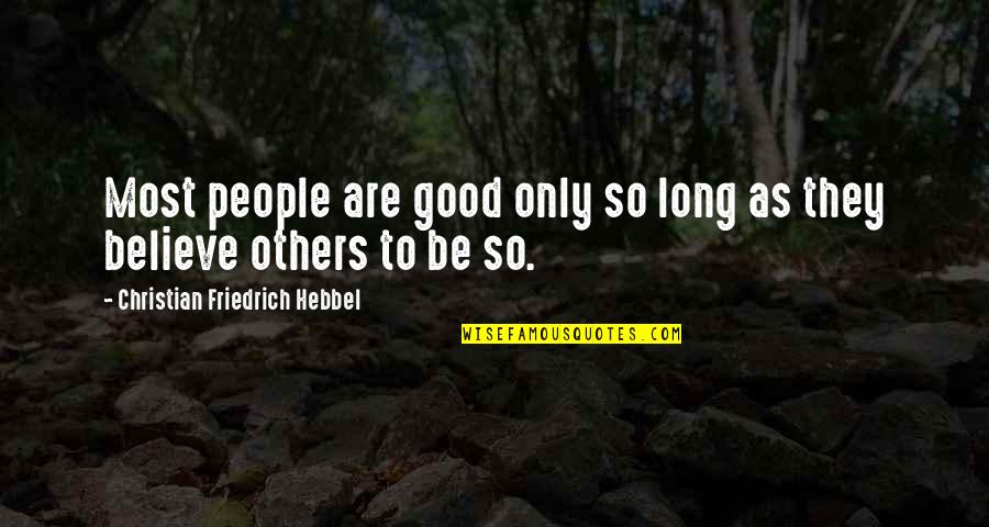 Most People Are Good Quotes By Christian Friedrich Hebbel: Most people are good only so long as Most People Are Good Quotes By Christian Friedrich Hebbel: Most people are good only so long as