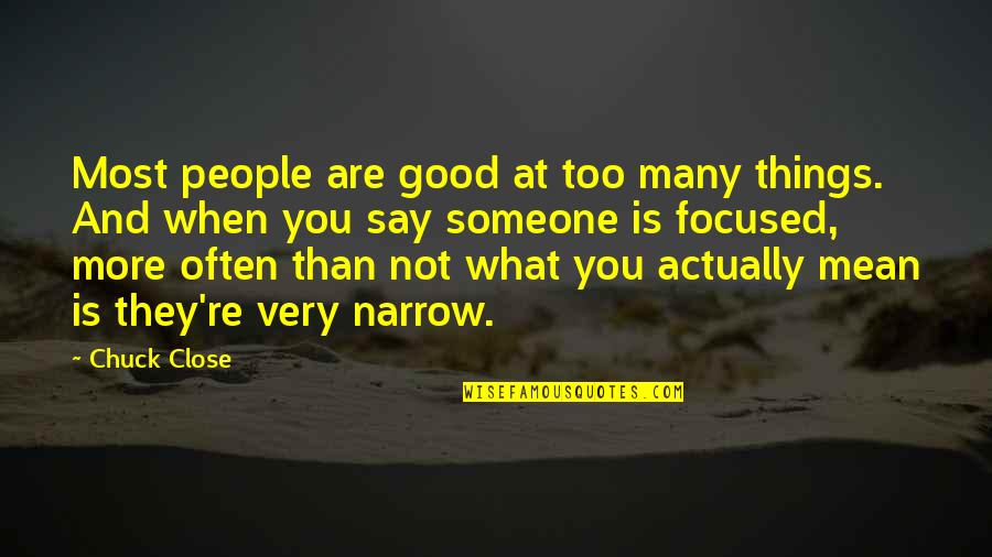 Most People Are Good Quotes By Chuck Close: Most people are good at too many things. Most People Are Good Quotes By Chuck Close: Most people are good at too many things.