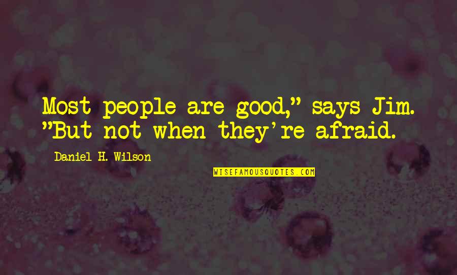 Most People Are Good Quotes By Daniel H. Wilson: Most people are good," says Jim. "But not Most People Are Good Quotes By Daniel H. Wilson: Most people are good," says Jim. "But not