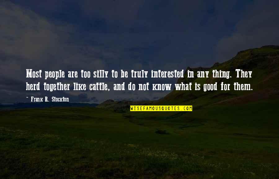 Most People Are Good Quotes By Frank R. Stockton: Most people are too silly to be truly Most People Are Good Quotes By Frank R. Stockton: Most people are too silly to be truly
