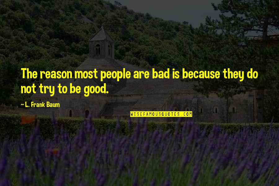 Most People Are Good Quotes By L. Frank Baum: The reason most people are bad is because