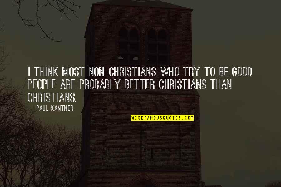 Most People Are Good Quotes By Paul Kantner: I think most non-Christians who try to be Most People Are Good Quotes By Paul Kantner: I think most non-Christians who try to be