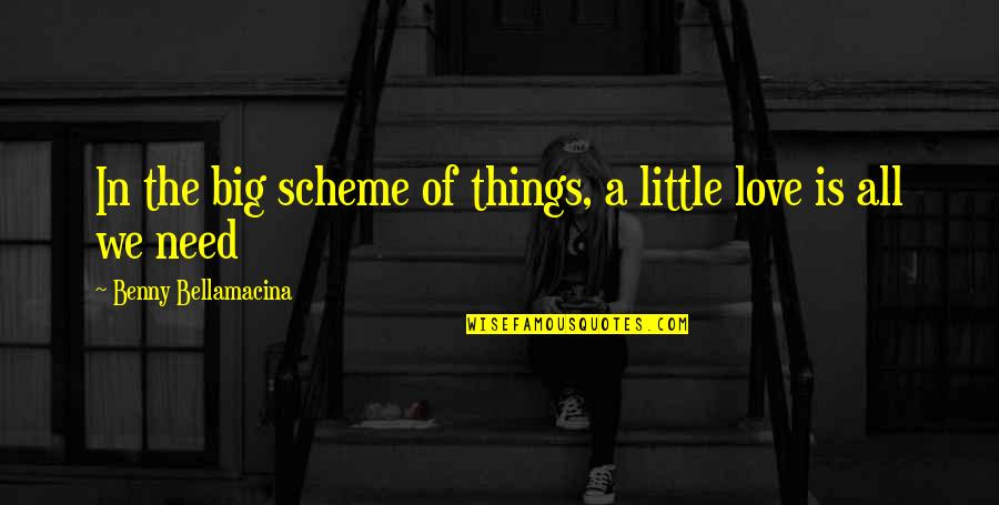 Most Philosophical Love Quotes By Benny Bellamacina: In the big scheme of things, a little Most Philosophical Love Quotes By Benny Bellamacina: In the big scheme of things, a little