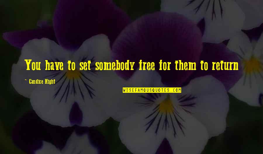 Most Philosophical Love Quotes By Candice Night: You have to set somebody free for them Most Philosophical Love Quotes By Candice Night: You have to set somebody free for them