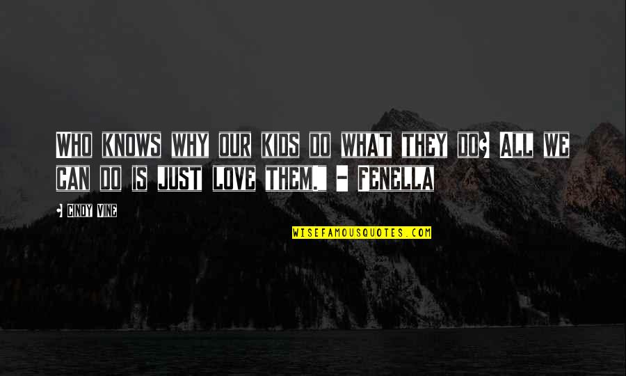 Most Philosophical Love Quotes By Cindy Vine: Who knows why our kids do what they Most Philosophical Love Quotes By Cindy Vine: Who knows why our kids do what they