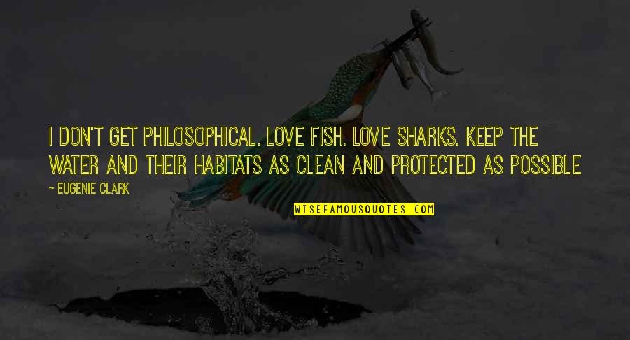 Most Philosophical Love Quotes By Eugenie Clark: I don't get philosophical. Love fish. Love sharks.