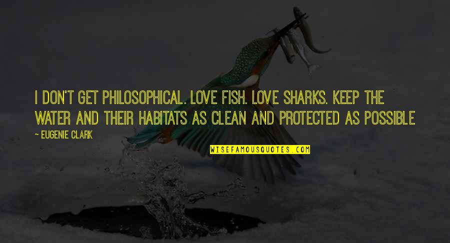 Most Philosophical Love Quotes By Eugenie Clark: I don't get philosophical. Love fish. Love sharks. Most Philosophical Love Quotes By Eugenie Clark: I don't get philosophical. Love fish. Love sharks.
