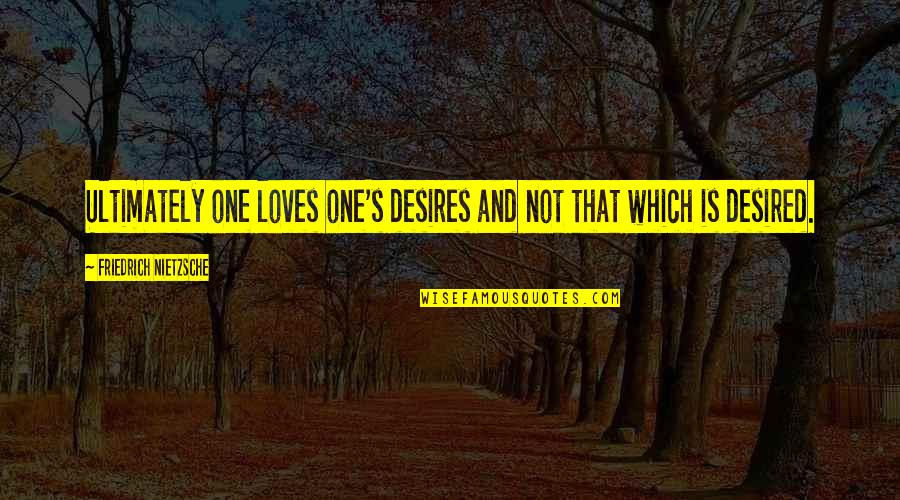 Most Philosophical Love Quotes By Friedrich Nietzsche: Ultimately one loves one's desires and not that