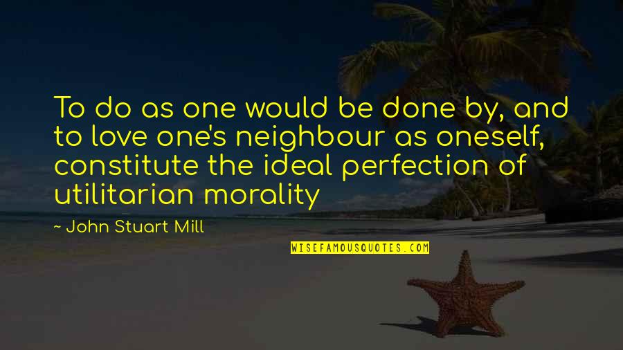 Most Philosophical Love Quotes By John Stuart Mill: To do as one would be done by,