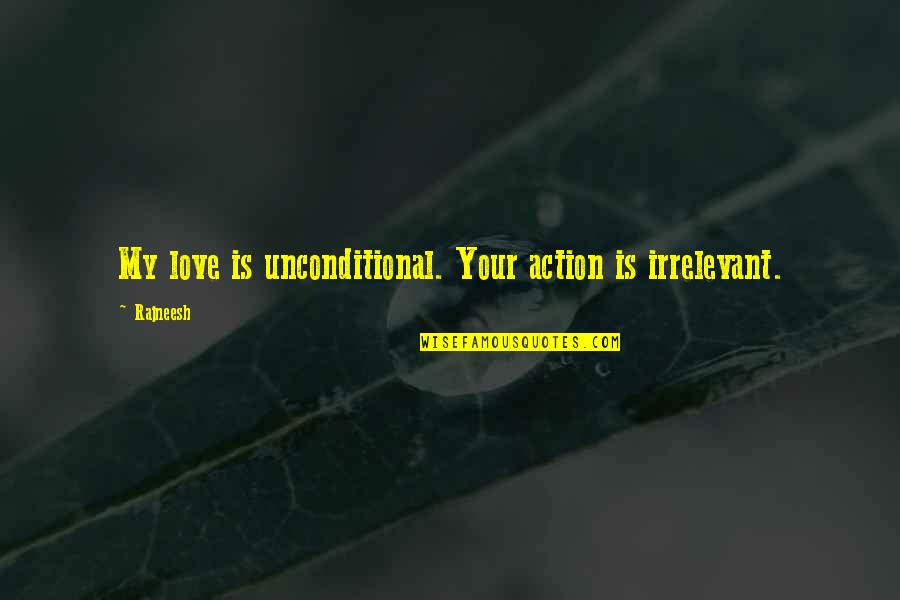 Most Philosophical Love Quotes By Rajneesh: My love is unconditional. Your action is irrelevant. Most Philosophical Love Quotes By Rajneesh: My love is unconditional. Your action is irrelevant.