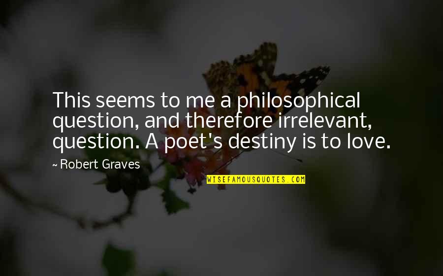 Most Philosophical Love Quotes By Robert Graves: This seems to me a philosophical question, and