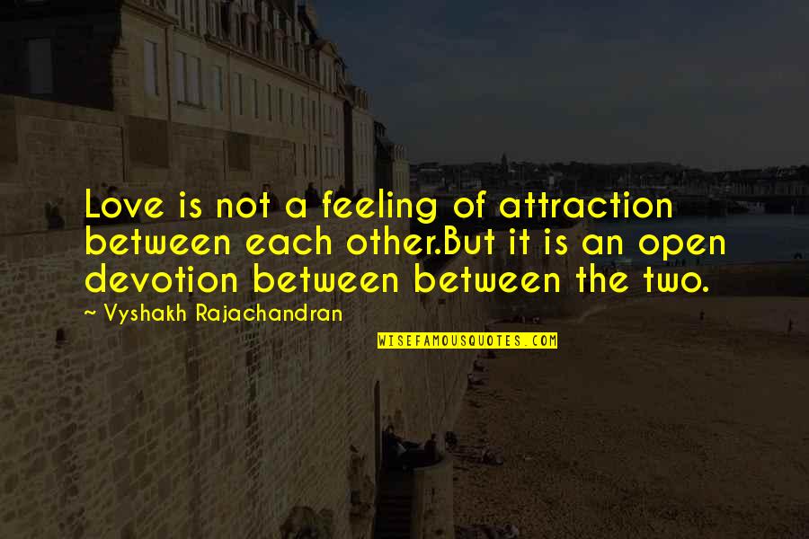 Most Philosophical Love Quotes By Vyshakh Rajachandran: Love is not a feeling of attraction between