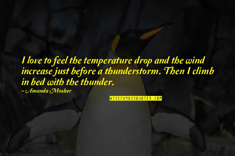Most Poetic Love Quotes By Amanda Mosher: I love to feel the temperature drop and Most Poetic Love Quotes By Amanda Mosher: I love to feel the temperature drop and