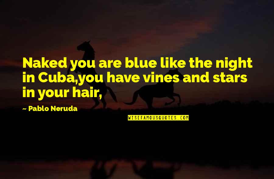 Most Poetic Love Quotes By Pablo Neruda: Naked you are blue like the night in