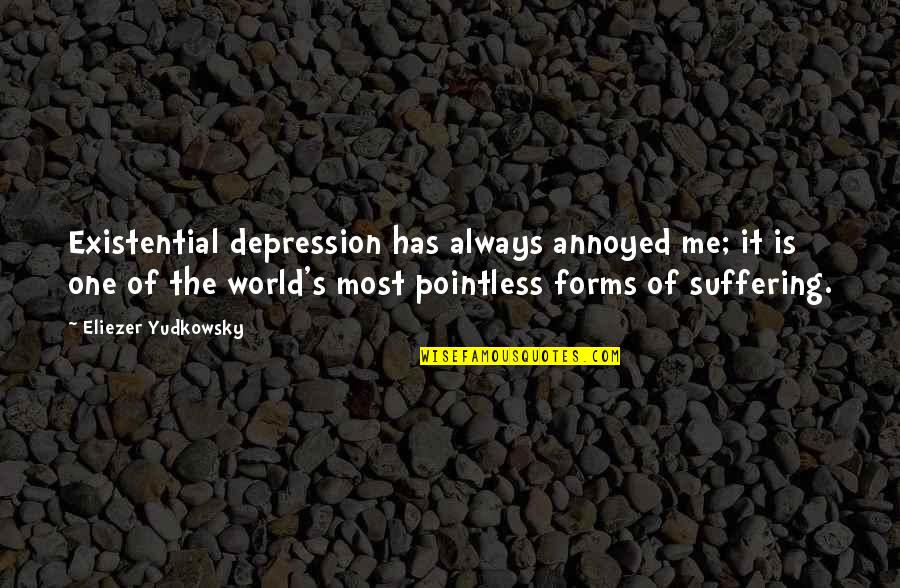 Most Pointless Quotes By Eliezer Yudkowsky: Existential depression has always annoyed me; it is
