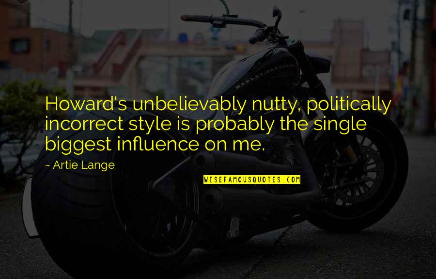 Most Politically Incorrect Quotes By Artie Lange: Howard's unbelievably nutty, politically incorrect style is probably Most Politically Incorrect Quotes By Artie Lange: Howard's unbelievably nutty, politically incorrect style is probably