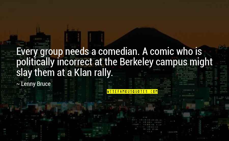 Most Politically Incorrect Quotes By Lenny Bruce: Every group needs a comedian. A comic who Most Politically Incorrect Quotes By Lenny Bruce: Every group needs a comedian. A comic who