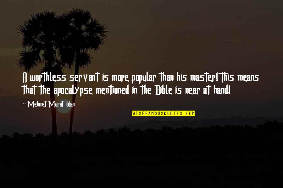Most Popular Bible Quotes By Mehmet Murat Ildan: A worthless servant is more popular than his Most Popular Bible Quotes By Mehmet Murat Ildan: A worthless servant is more popular than his
