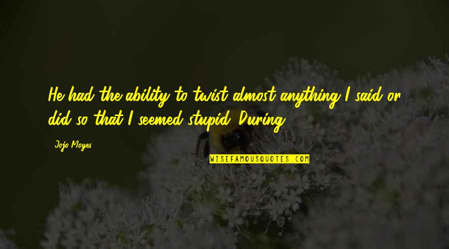 Most Popular Buddha Quotes By Jojo Moyes: He had the ability to twist almost anything Most Popular Buddha Quotes By Jojo Moyes: He had the ability to twist almost anything