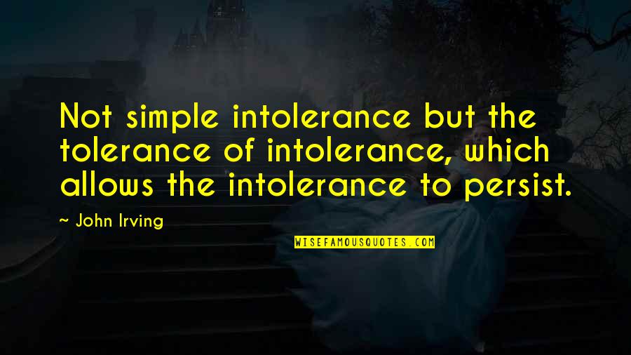 Most Popular Martin Luther King Jr Quote Quotes By John Irving: Not simple intolerance but the tolerance of intolerance,