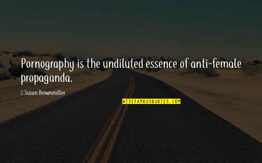 Most Popular Martin Luther King Jr Quote Quotes By Susan Brownmiller: Pornography is the undiluted essence of anti-female propaganda.