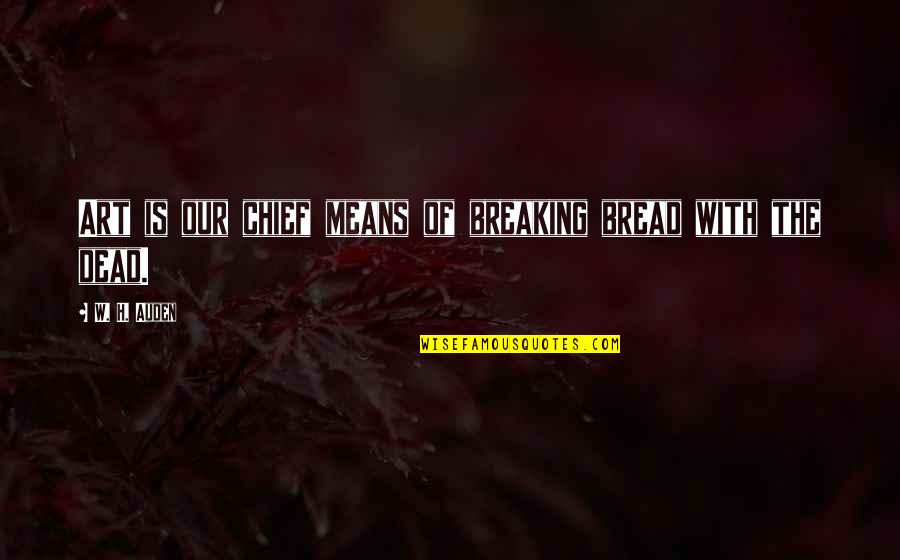 Most Popular Martin Luther King Jr Quote Quotes By W. H. Auden: Art is our chief means of breaking bread