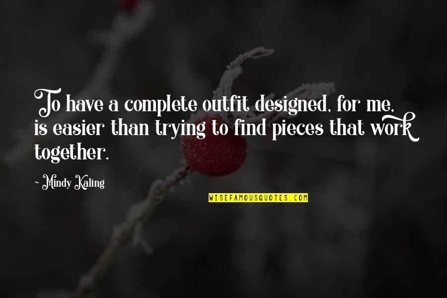 Most Popular Meme Quotes By Mindy Kaling: To have a complete outfit designed, for me,