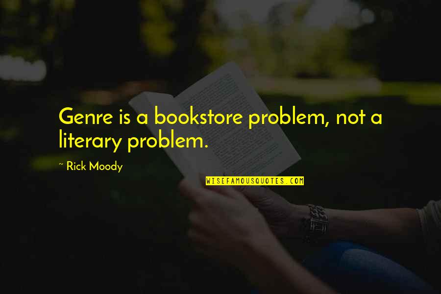 Most Popular Memes Quotes By Rick Moody: Genre is a bookstore problem, not a literary