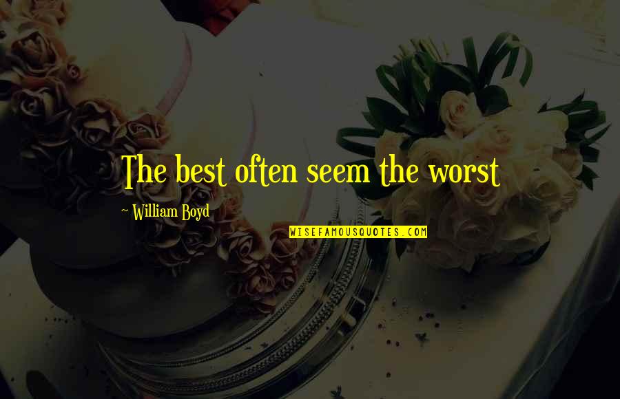 Most Popular Memes Quotes By William Boyd: The best often seem the worst