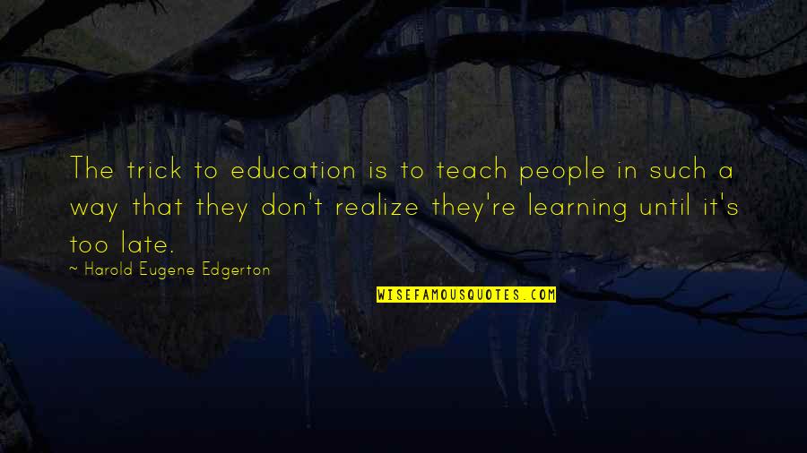 Most Popular Romeo And Juliet Quotes By Harold Eugene Edgerton: The trick to education is to teach people Most Popular Romeo And Juliet Quotes By Harold Eugene Edgerton: The trick to education is to teach people
