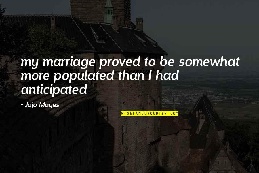 Most Populated Quotes By Jojo Moyes: my marriage proved to be somewhat more populated