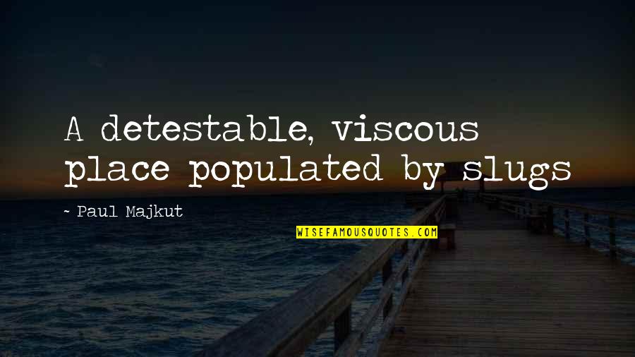 Most Populated Quotes By Paul Majkut: A detestable, viscous place populated by slugs