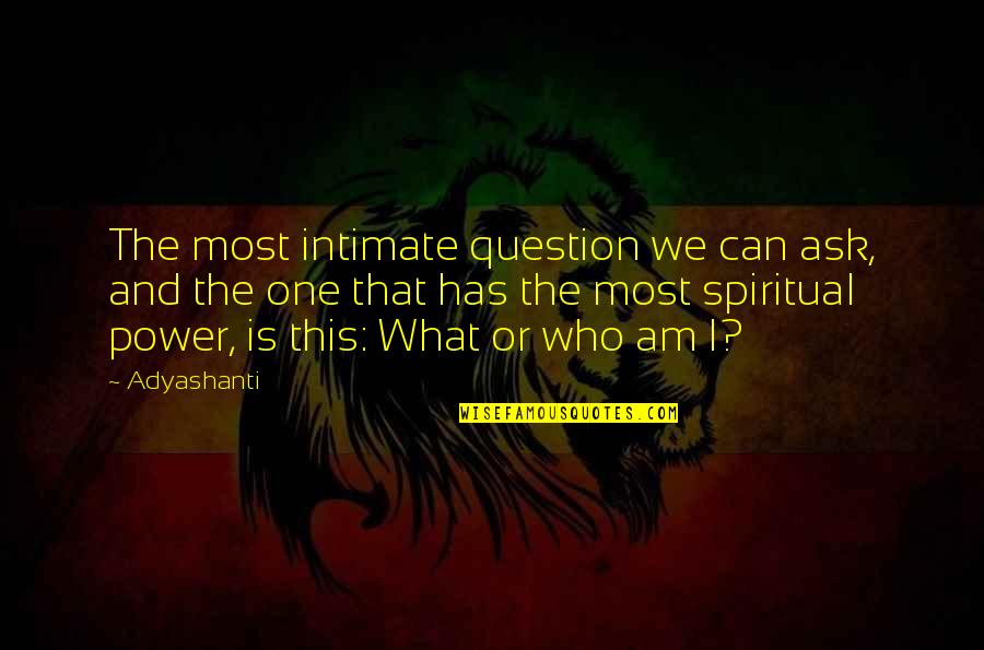 Most Power Quotes By Adyashanti: The most intimate question we can ask, and