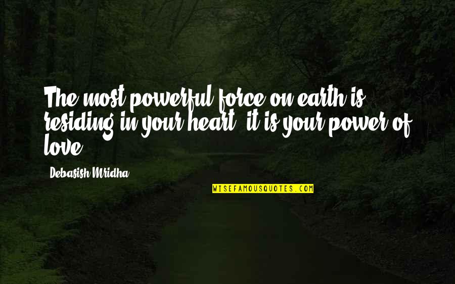 Most Power Quotes By Debasish Mridha: The most powerful force on earth is residing