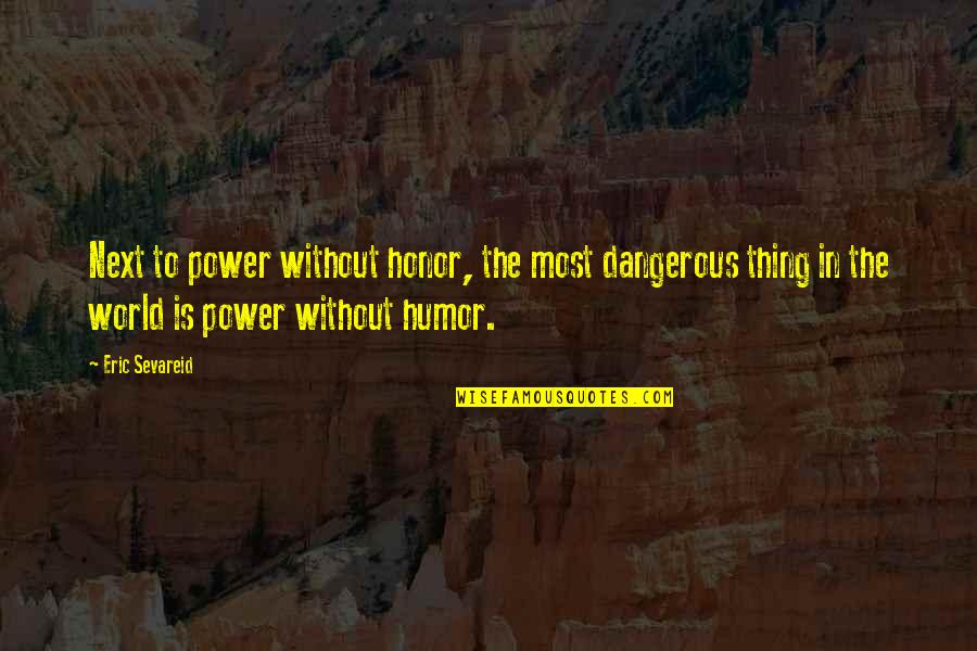 Most Power Quotes By Eric Sevareid: Next to power without honor, the most dangerous