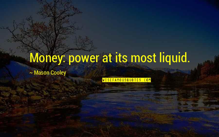 Most Power Quotes By Mason Cooley: Money: power at its most liquid.