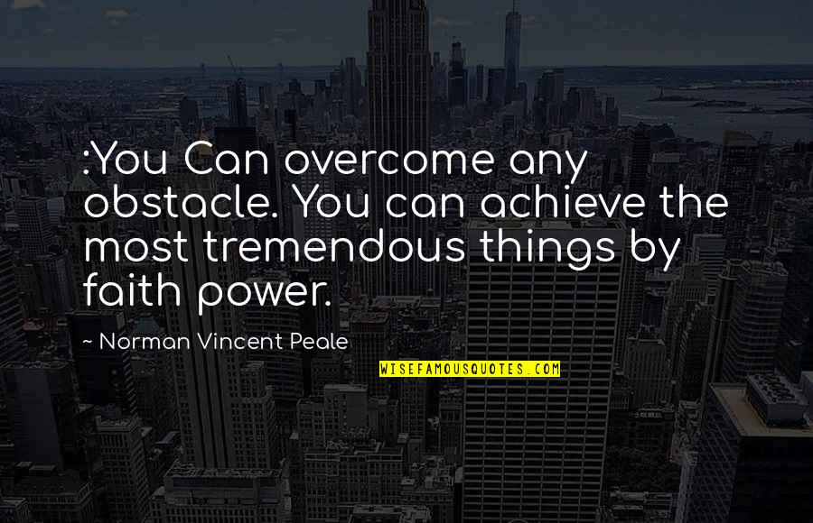 Most Power Quotes By Norman Vincent Peale: :You Can overcome any obstacle. You can achieve