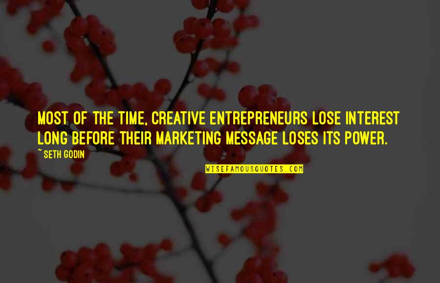 Most Power Quotes By Seth Godin: Most of the time, creative entrepreneurs lose interest