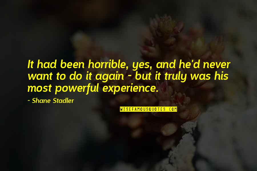 Most Power Quotes By Shane Stadler: It had been horrible, yes, and he'd never