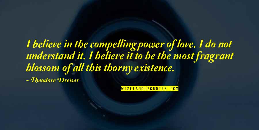 Most Power Quotes By Theodore Dreiser: I believe in the compelling power of love.