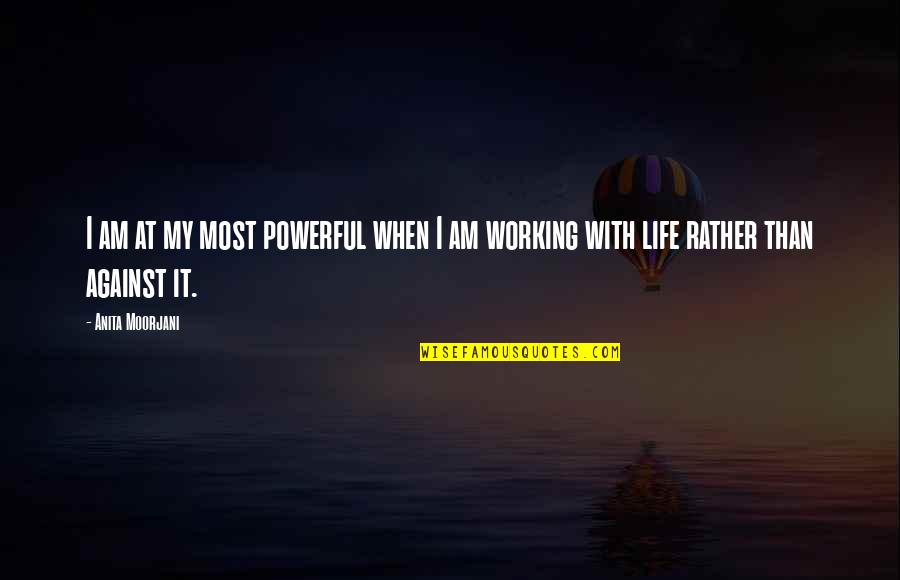 Most Powerful Life Quotes By Anita Moorjani: I am at my most powerful when I